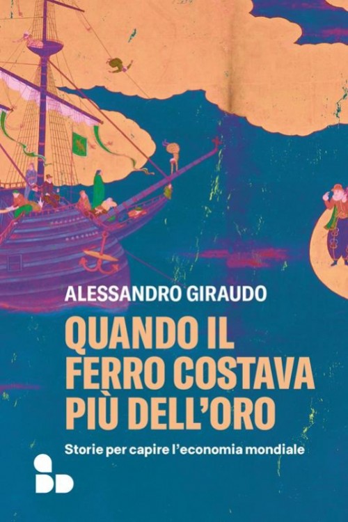 Quando il ferro costava più dell'oro. Storie per capire l'economia mondiale.
